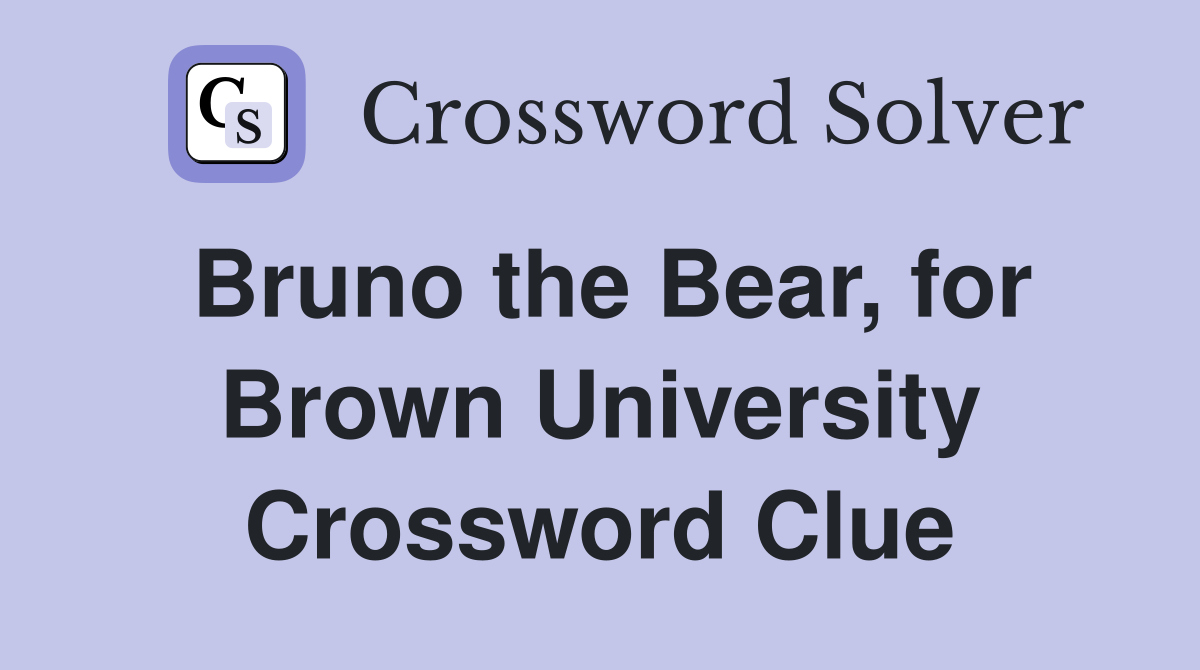 Bruno the Bear, for Brown University Crossword Clue