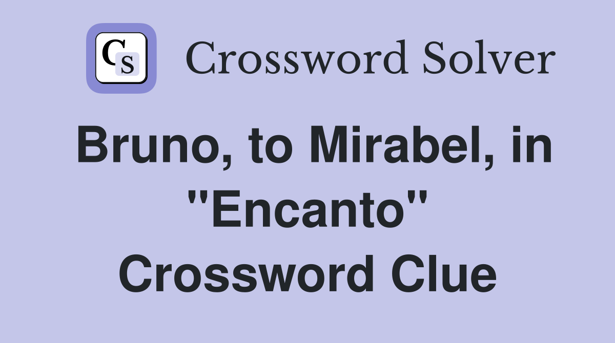 Bruno, to Mirabel, in "Encanto" Crossword Clue