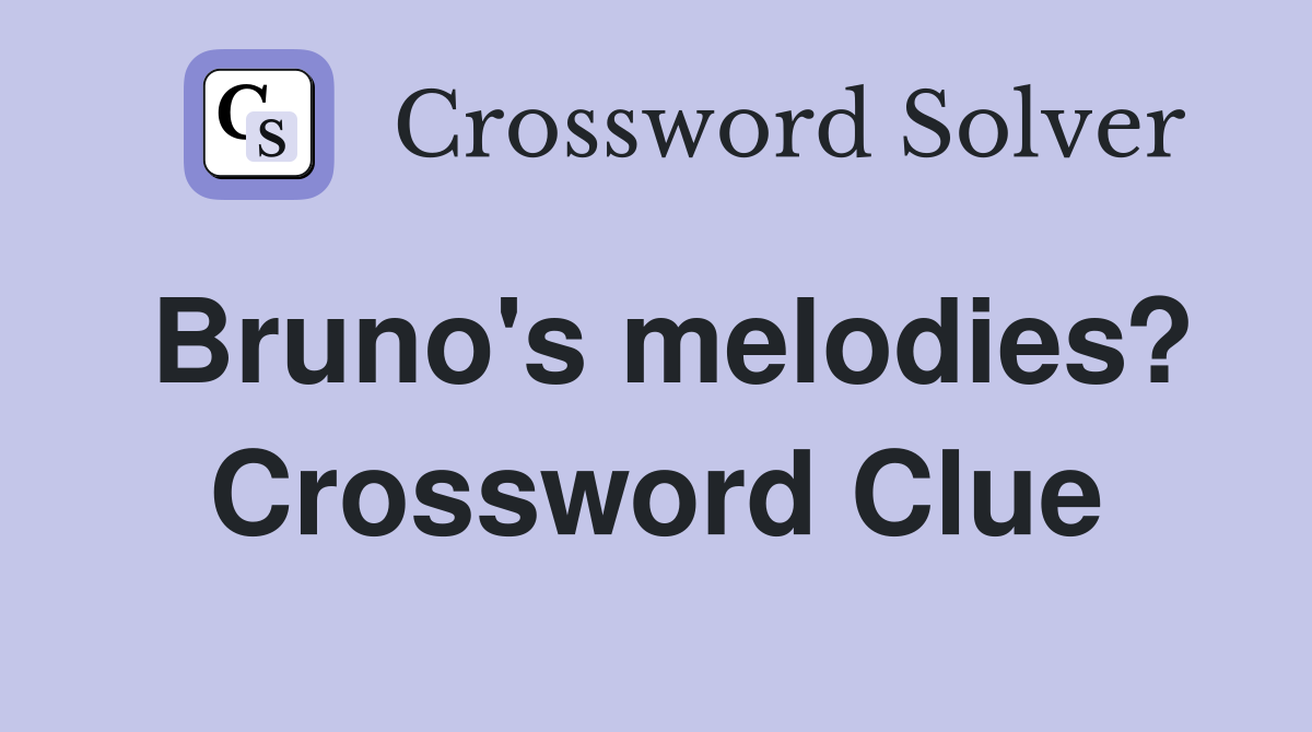 Bruno's melodies? Crossword Clue