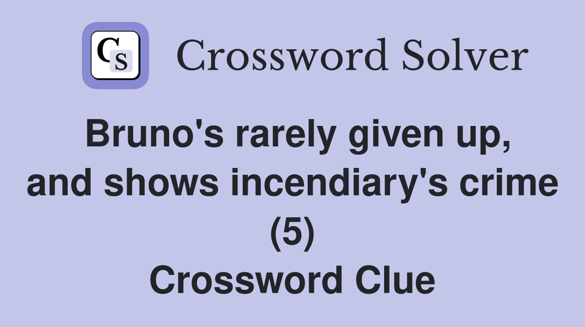 Bruno's rarely given up, and shows incendiary's crime (5) Crossword Clue