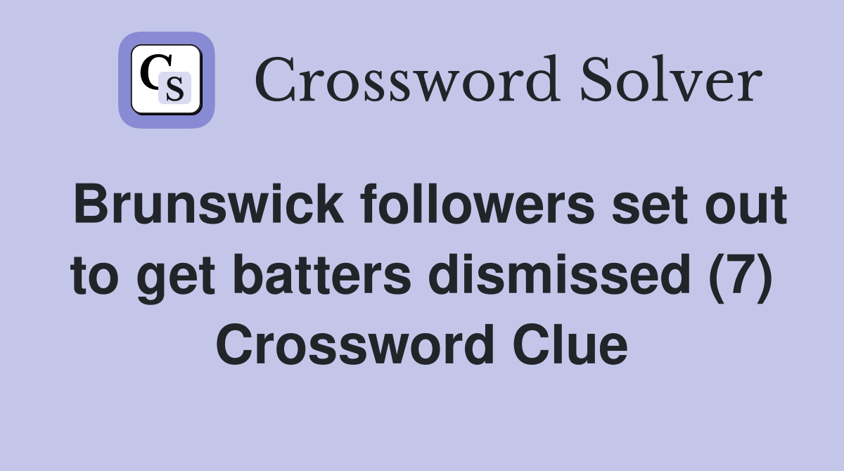 Brunswick followers set out to get batters dismissed (7) Crossword Clue