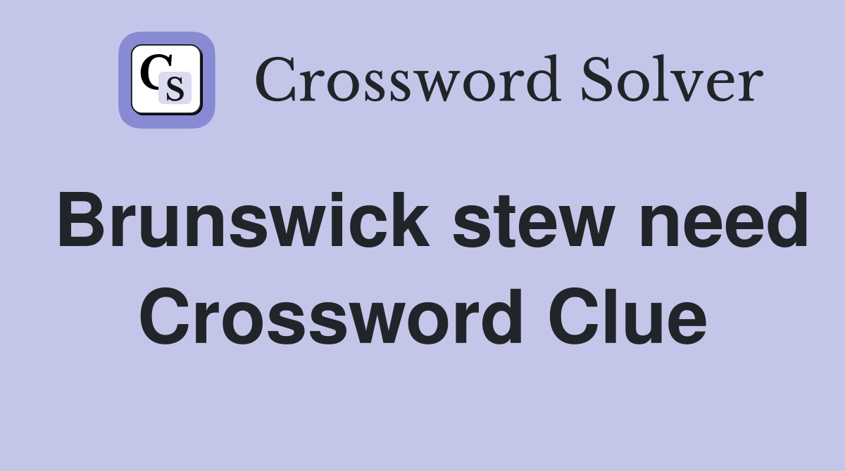 Brunswick stew need Crossword Clue