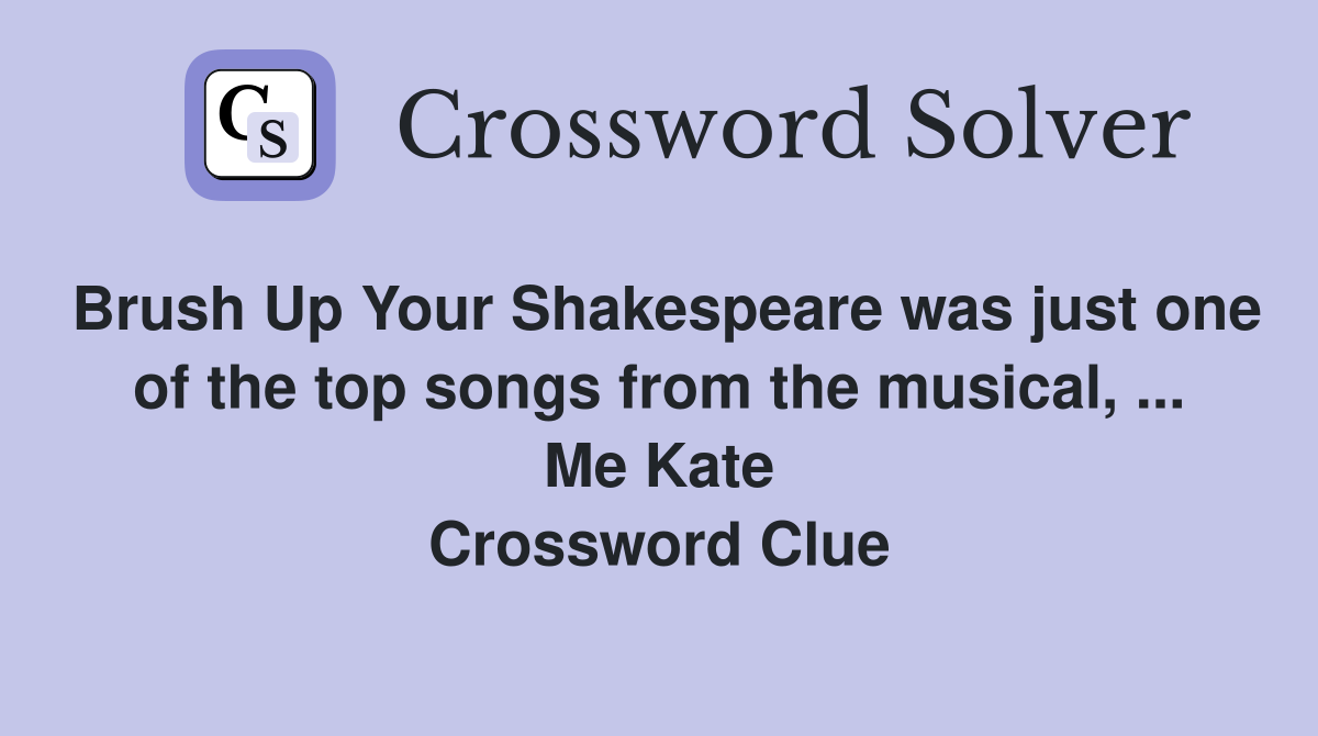 Brush Up Your Shakespeare was just one of the top songs from the musical, ... Me Kate Crossword Clue