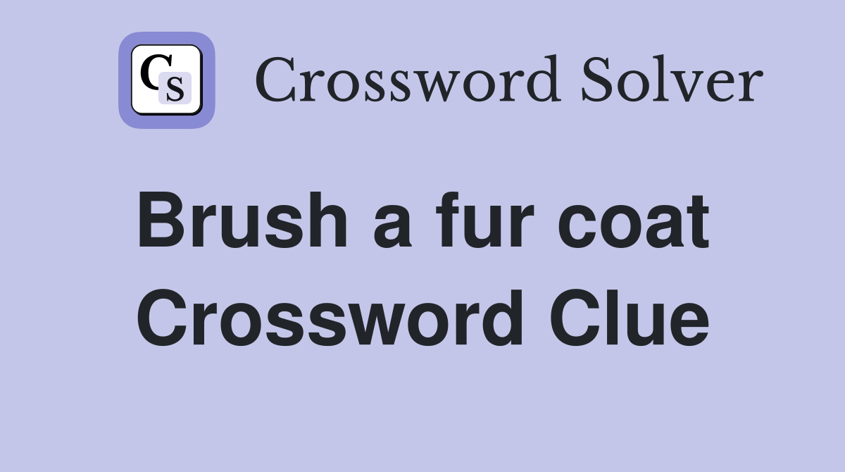 Brush a fur coat  Crossword Clue