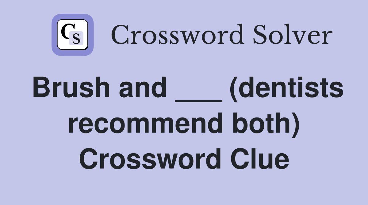 Brush and ___ (dentists recommend both) Crossword Clue