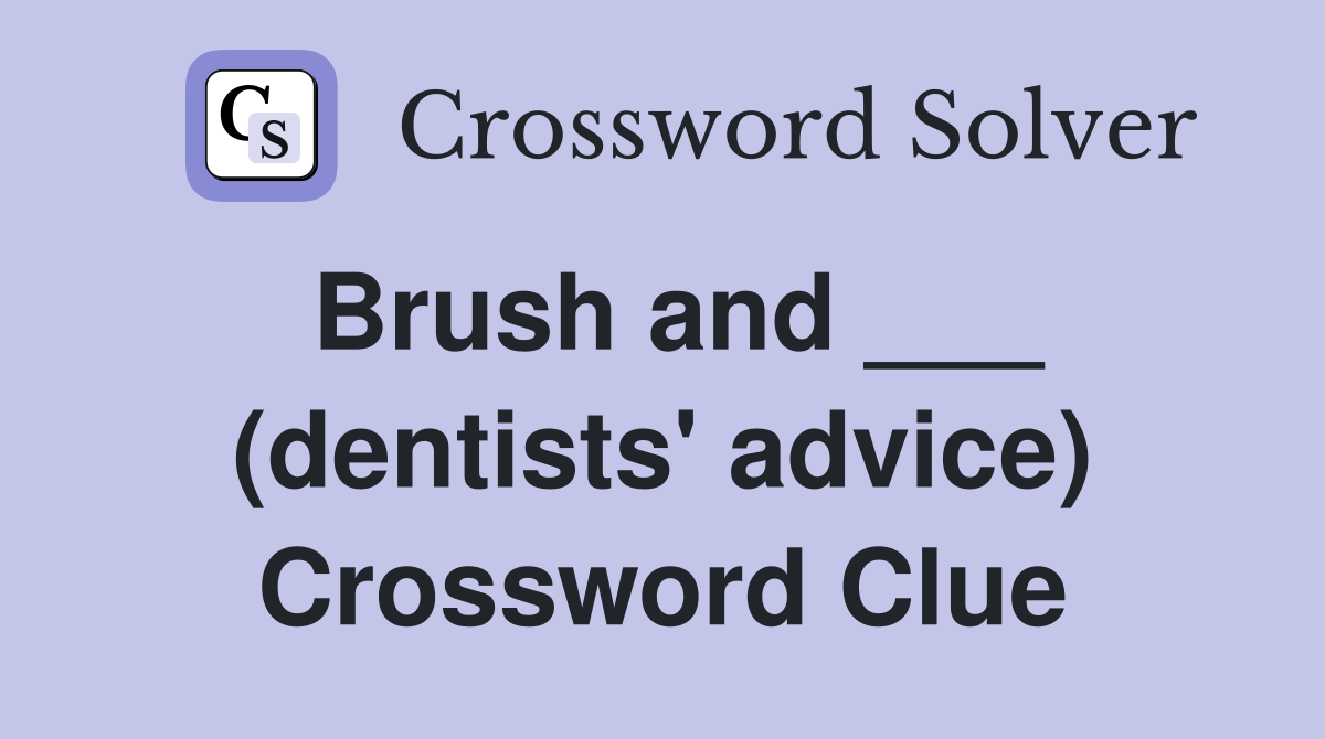 Brush and ___ (dentists' advice) Crossword Clue