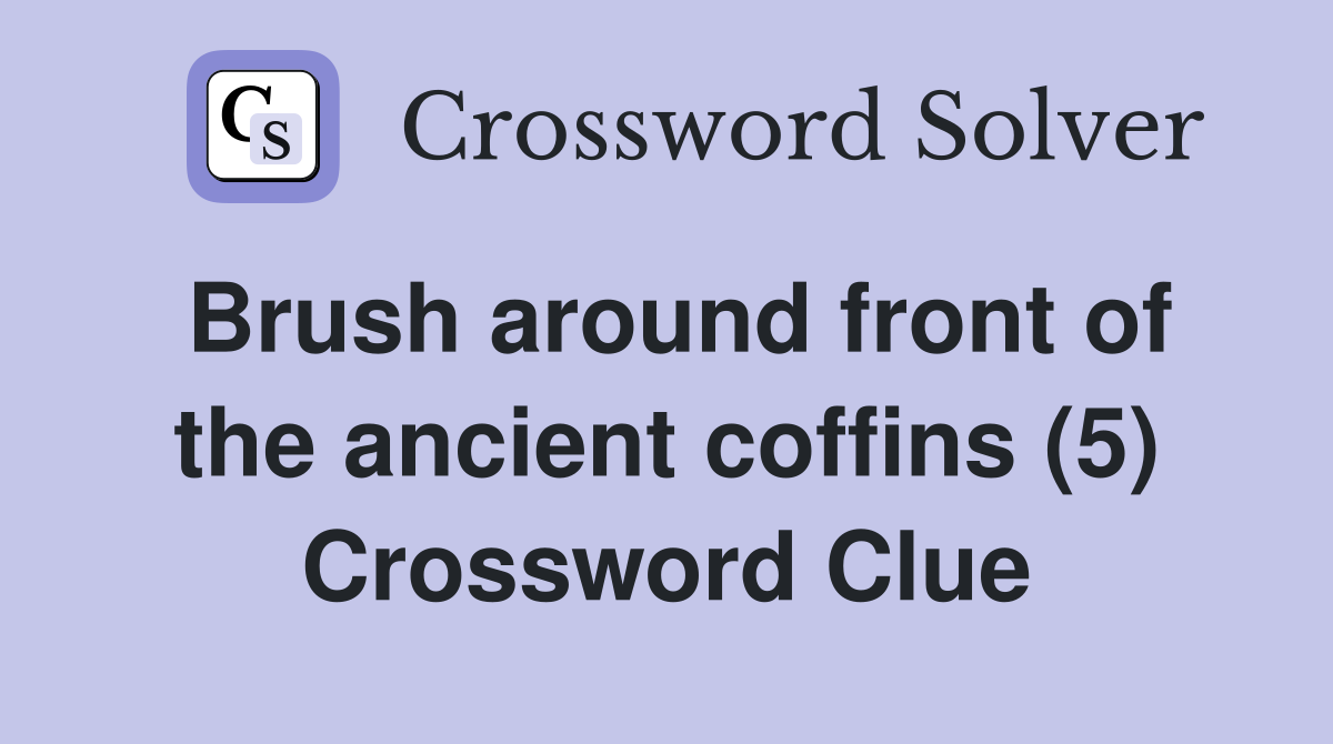 Brush around front of the ancient coffins (5) Crossword Clue