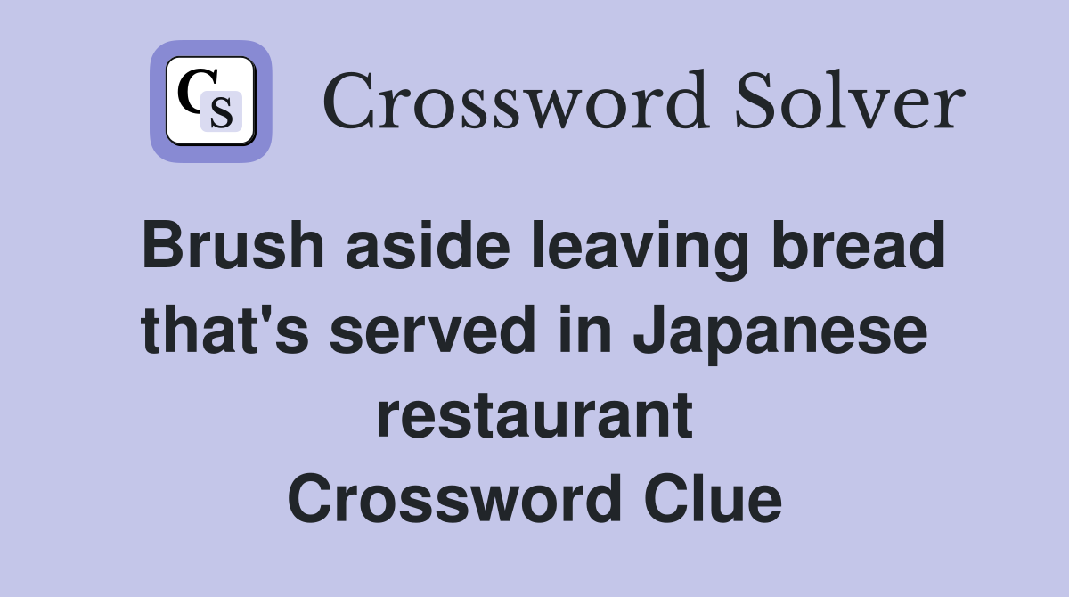Brush aside leaving bread that's served in Japanese restaurant Crossword Clue