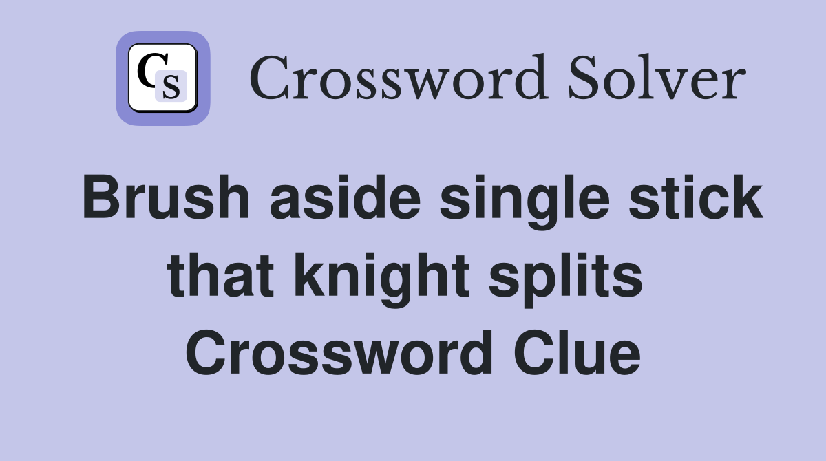 Brush aside single stick that knight splits  Crossword Clue