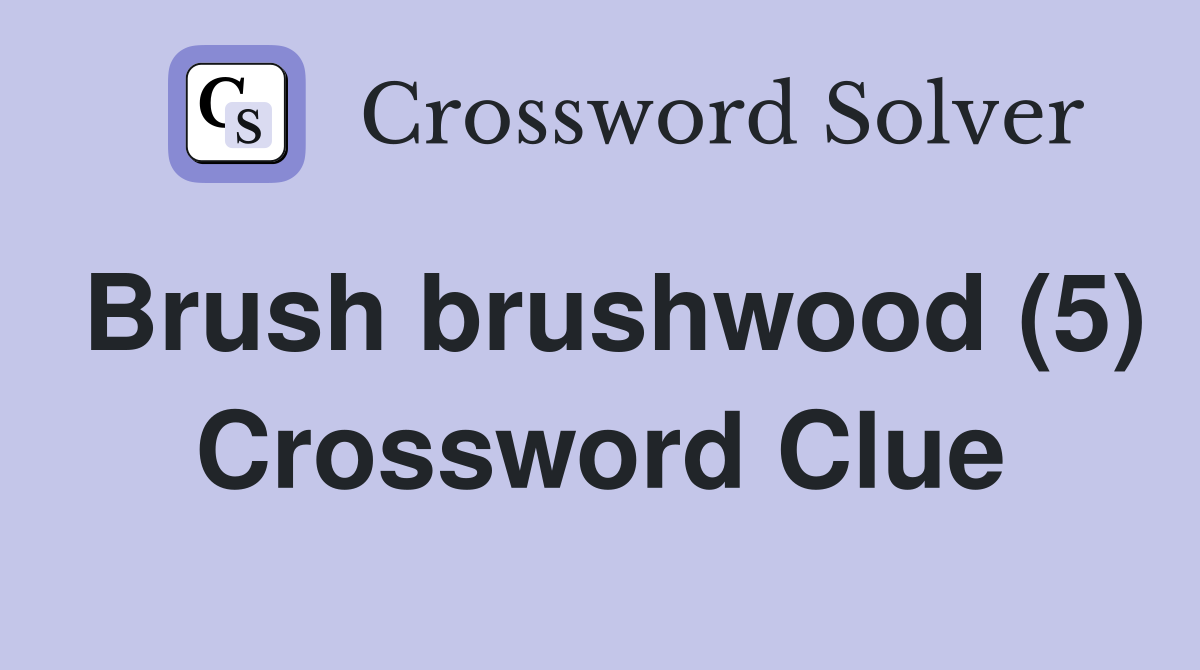 Brush brushwood (5) Crossword Clue