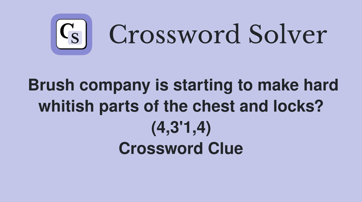 Brush company is starting to make hard whitish parts of the chest and locks? (4,3'1,4) Crossword Clue