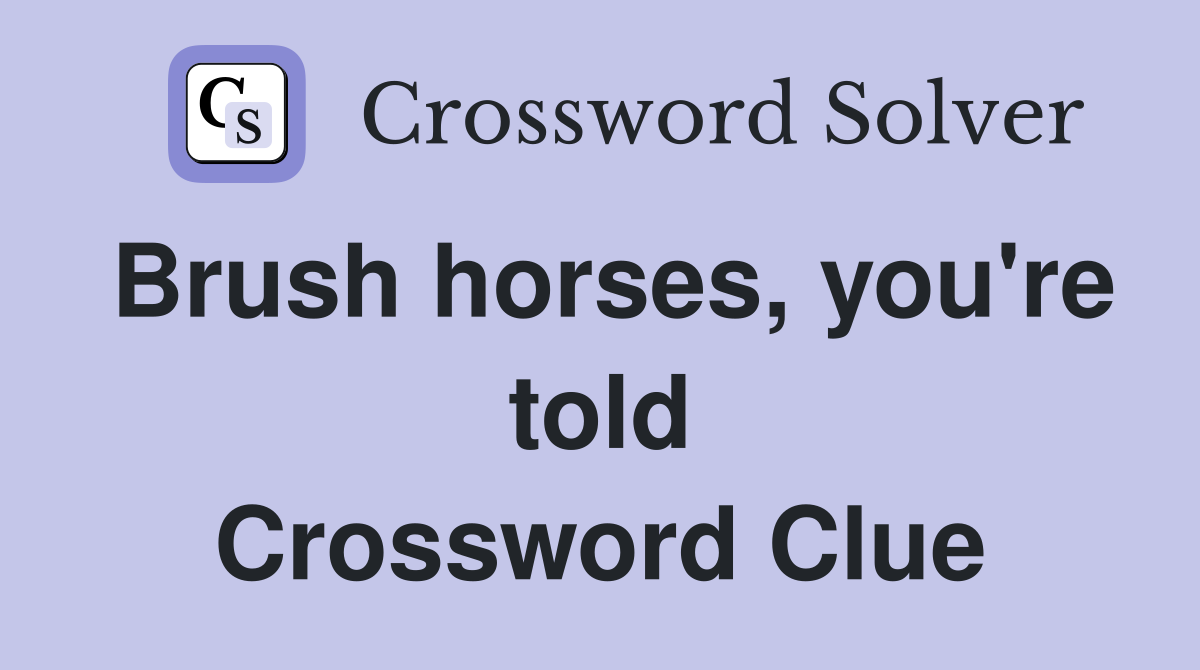 Brush horses, you're told Crossword Clue