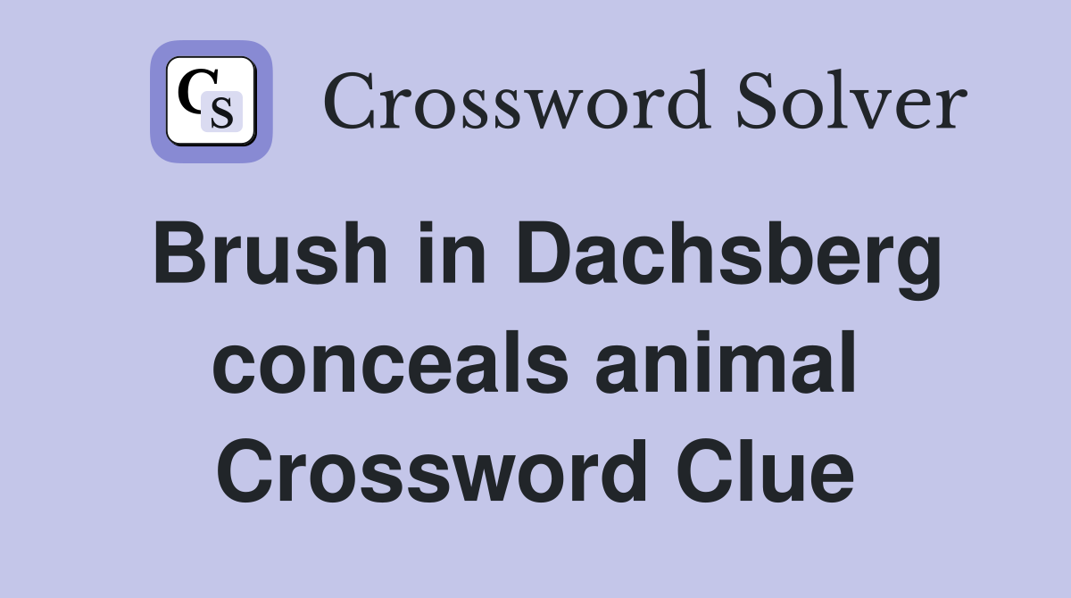 Brush in Dachsberg conceals animal Crossword Clue