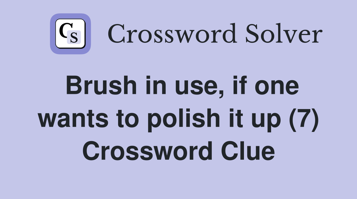 Brush in use, if one wants to polish it up (7) Crossword Clue