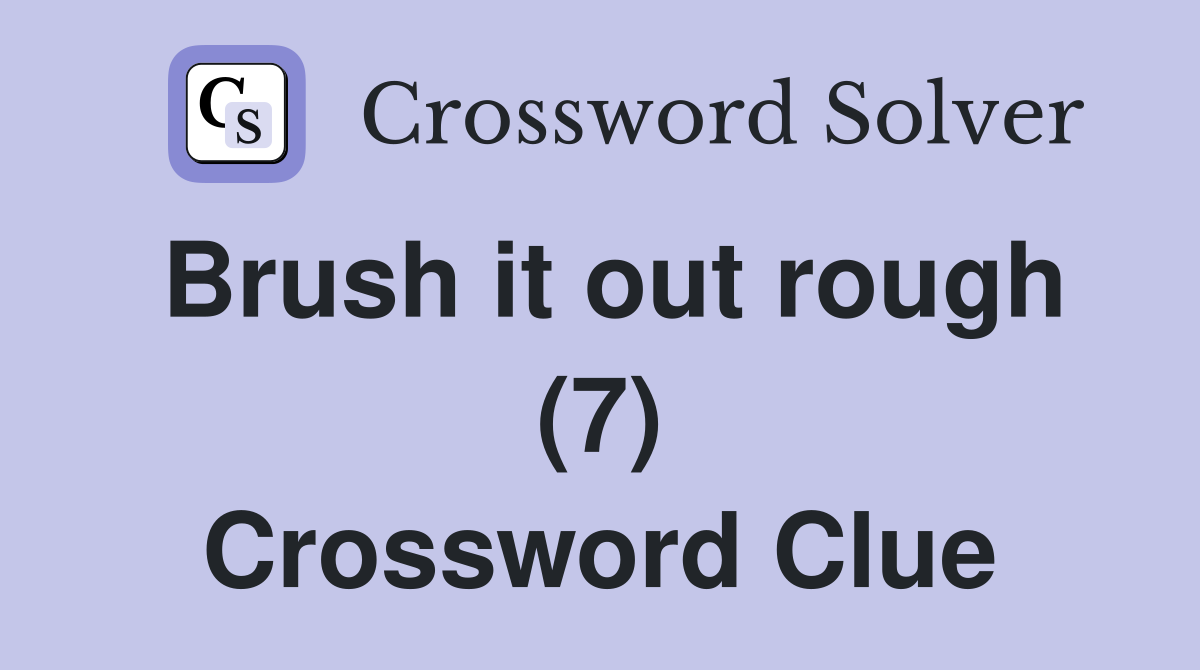 Brush it out rough (7) Crossword Clue