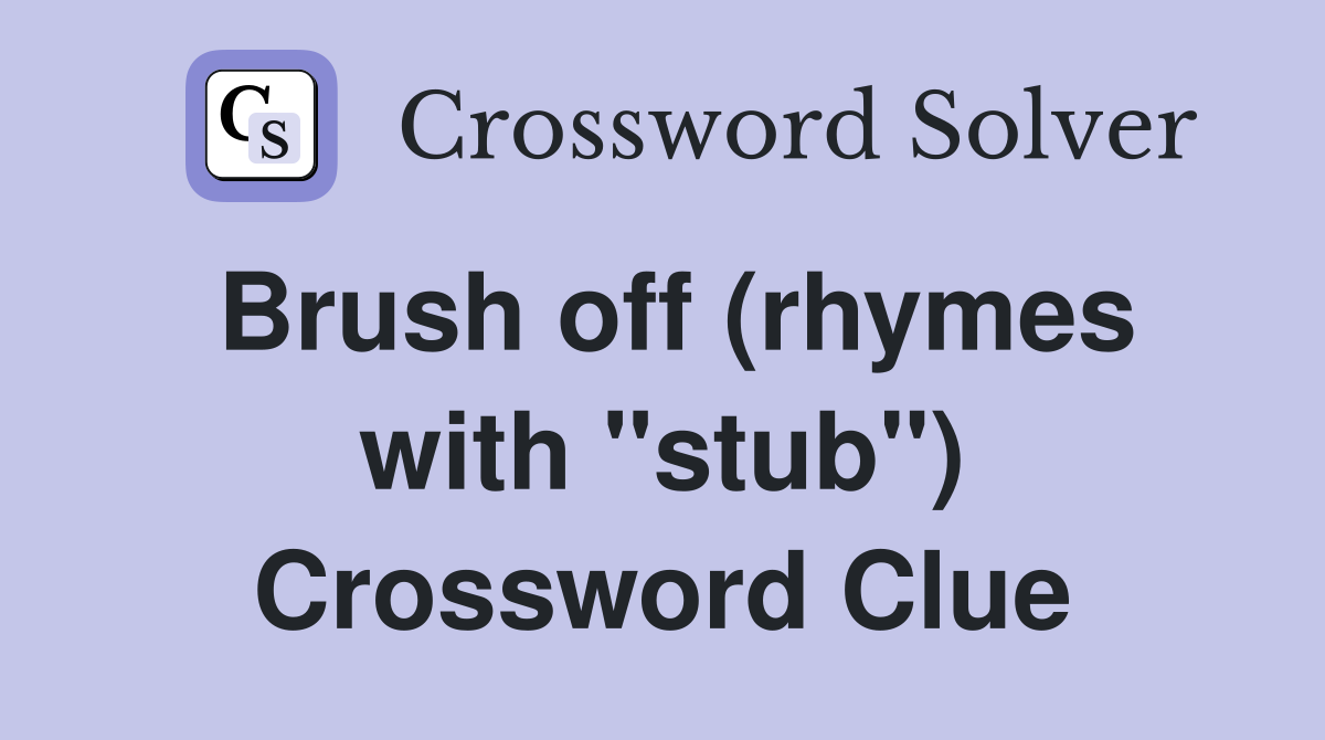 Brush off (rhymes with "stub") Crossword Clue