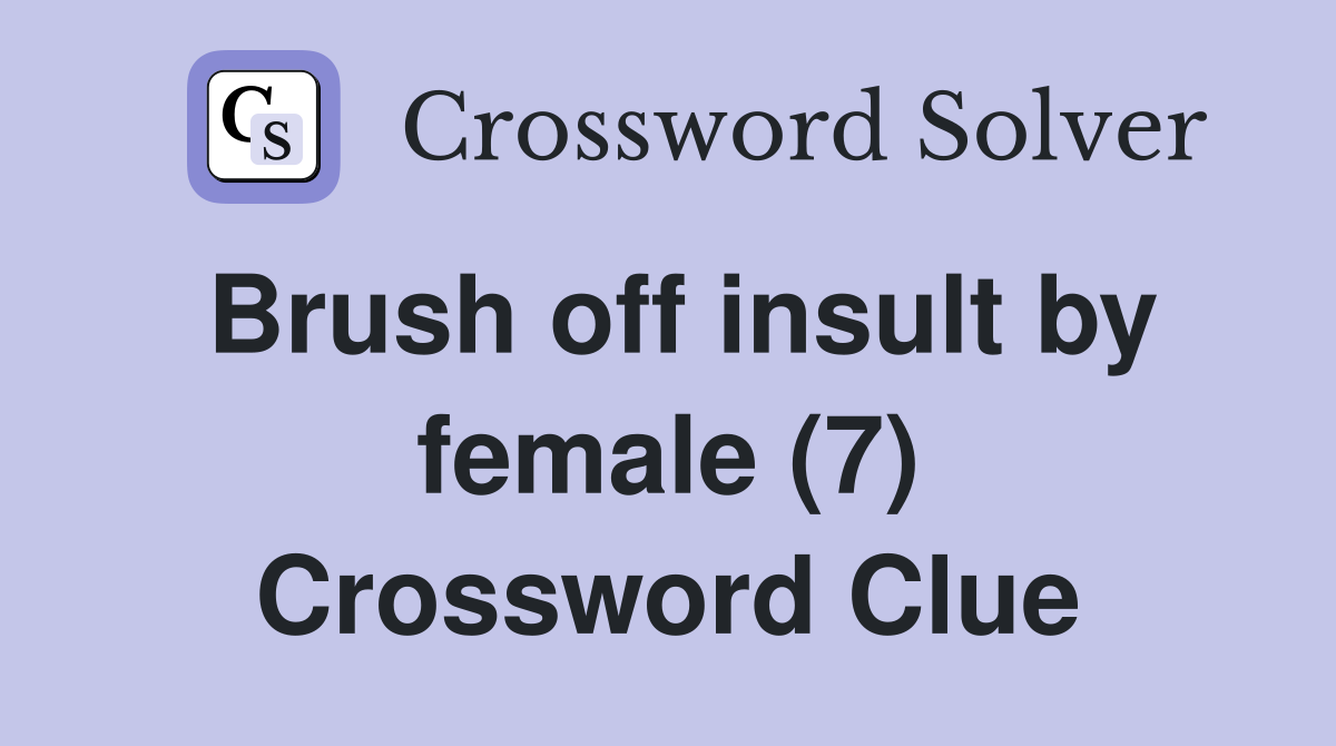 Brush off insult by female (7) Crossword Clue