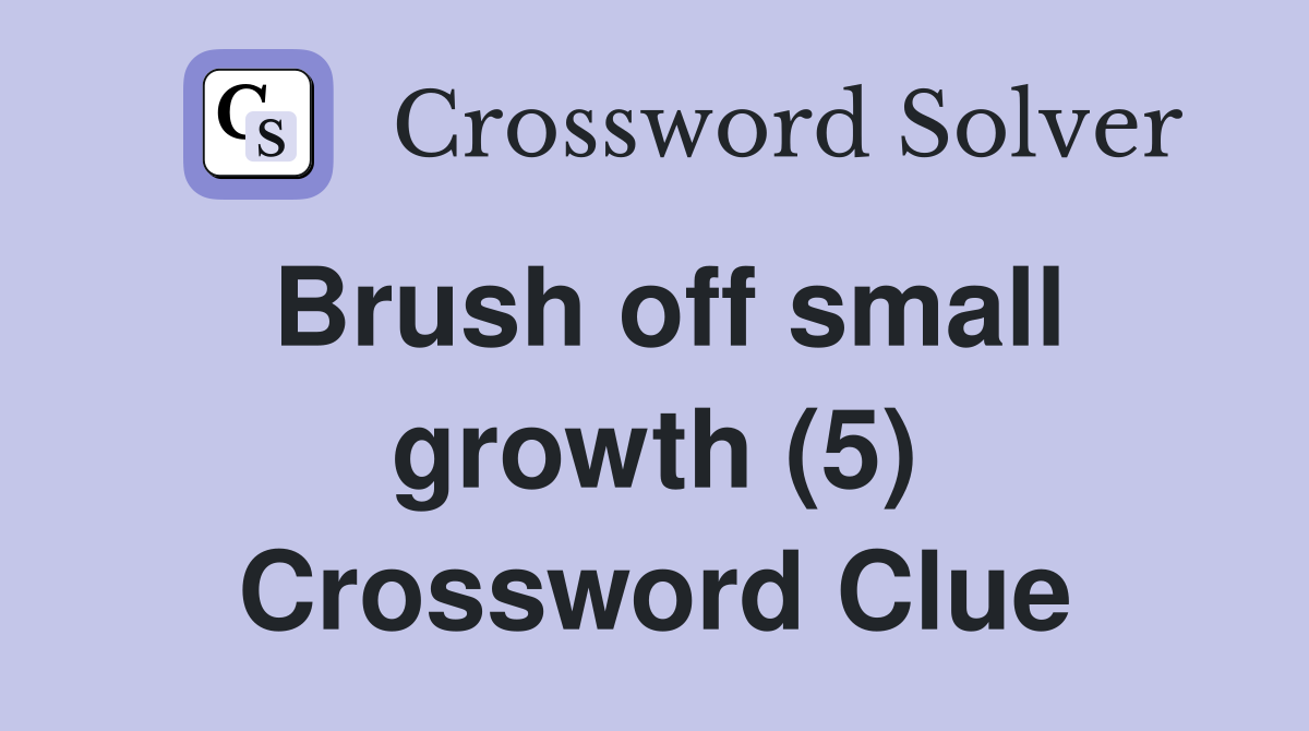 Brush off small growth (5) Crossword Clue