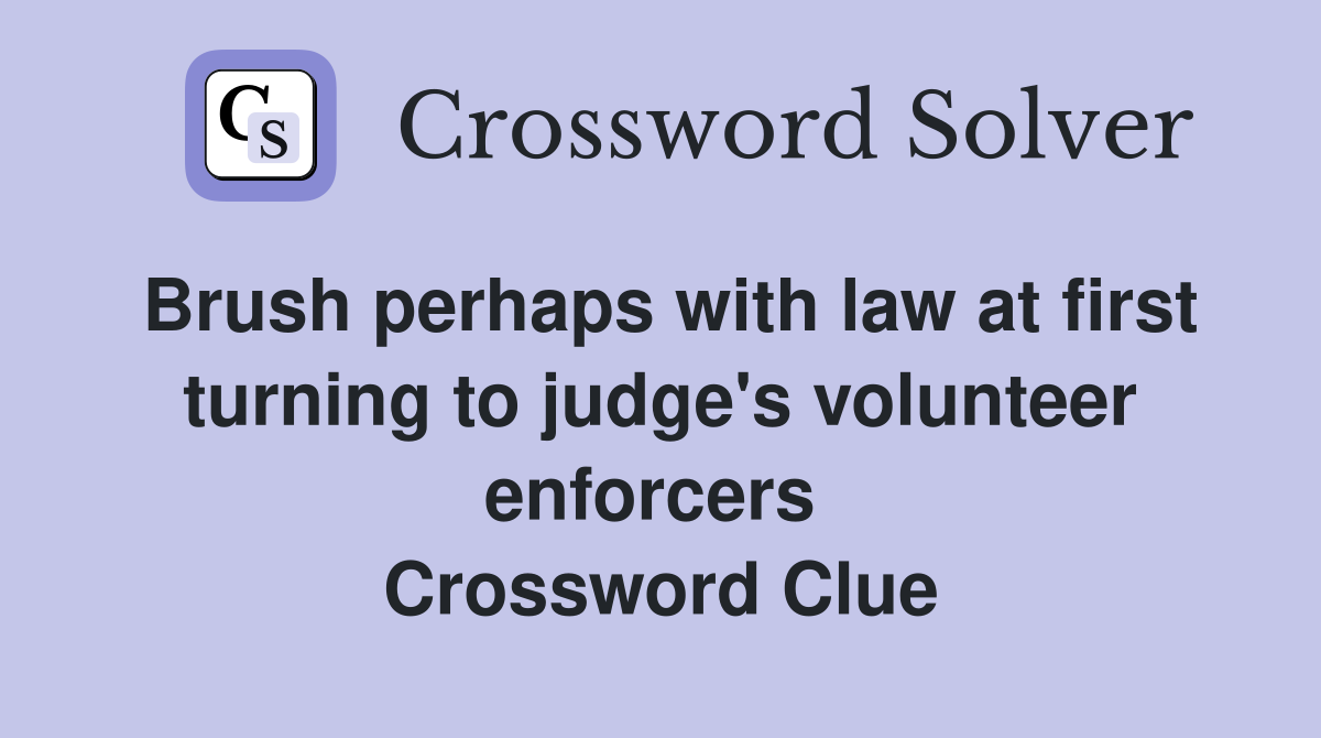 Brush perhaps with law at first turning to judge's volunteer enforcers  Crossword Clue