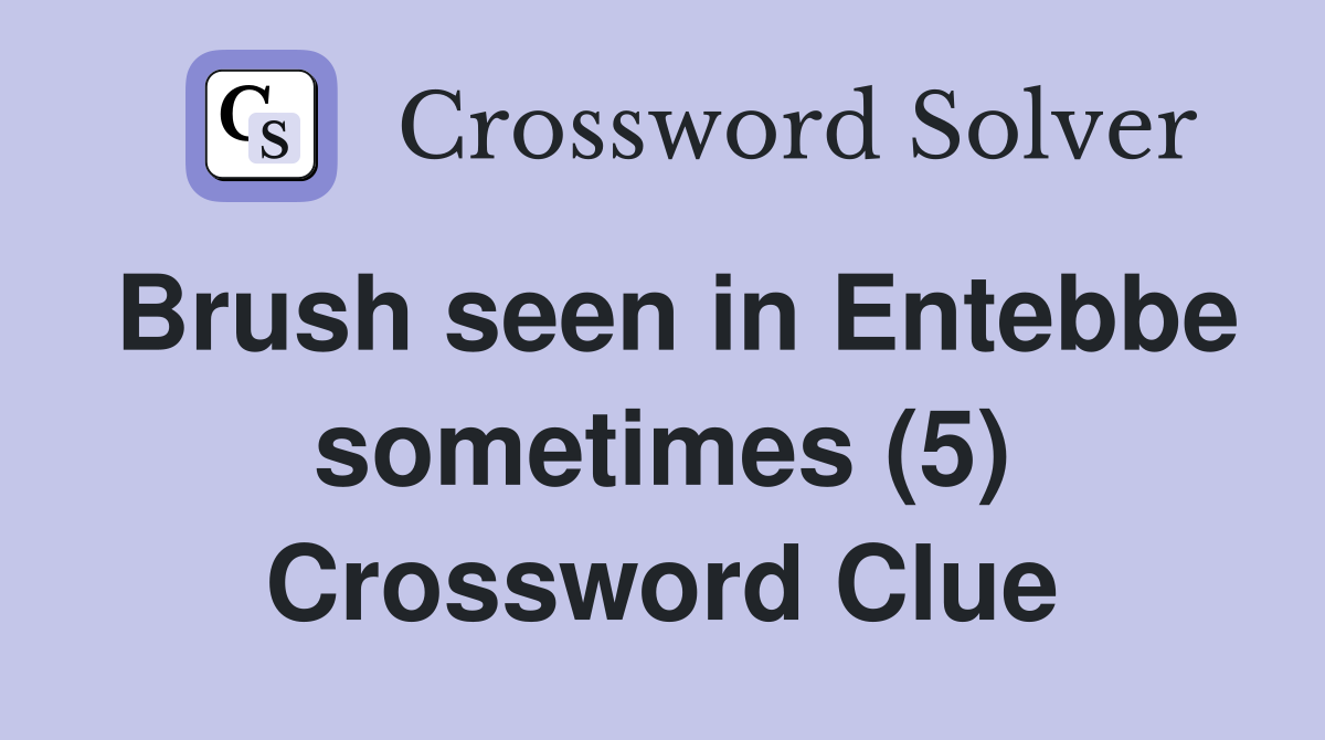 Brush seen in Entebbe sometimes (5) Crossword Clue