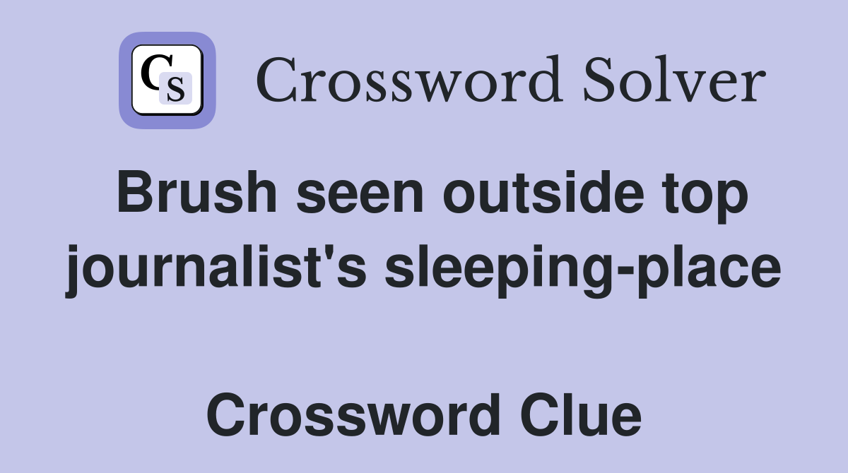 Brush seen outside top journalist's sleeping-place  Crossword Clue