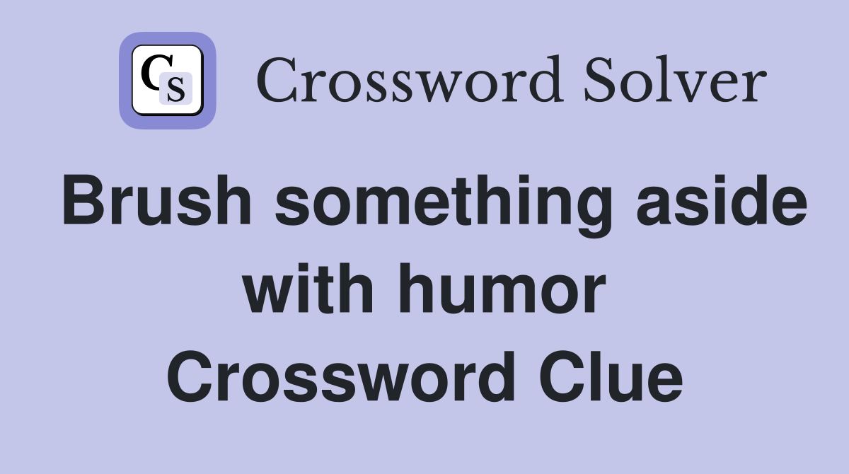 Brush something aside with humor Crossword Clue