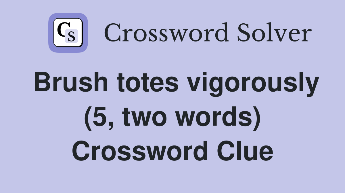 Brush totes vigorously (5, two words) Crossword Clue