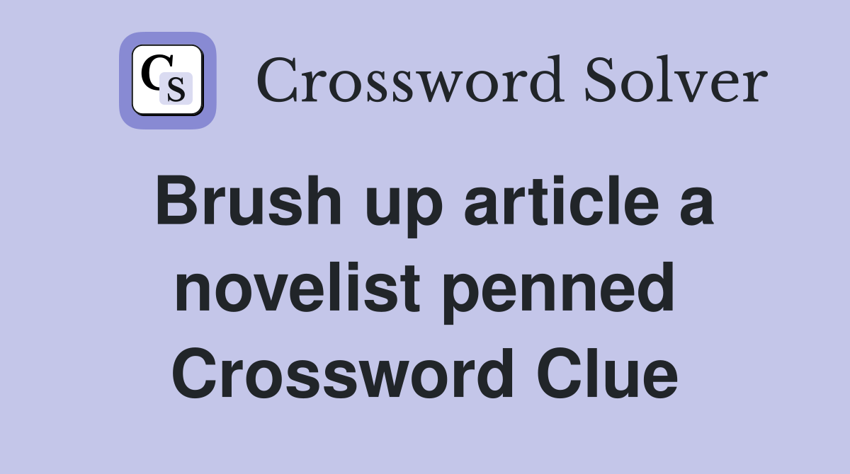 Brush up article a novelist penned Crossword Clue