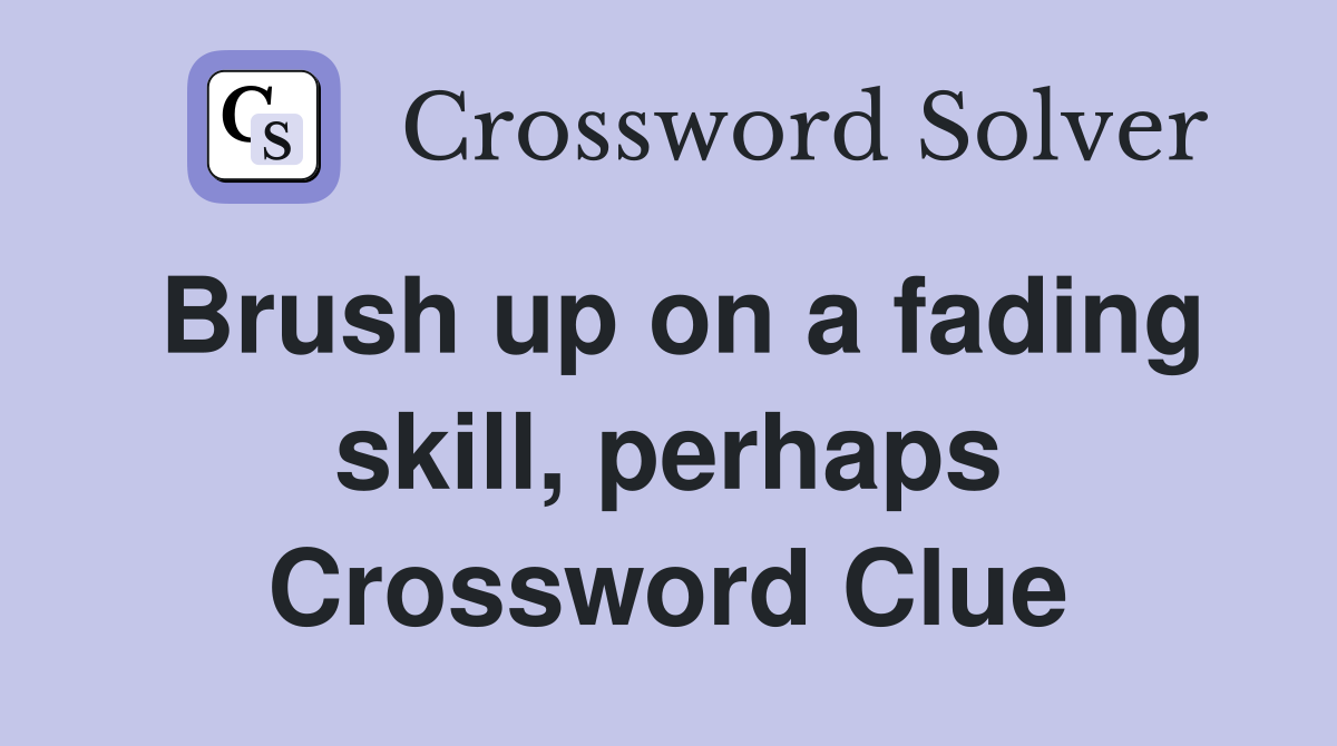 Brush up on a fading skill, perhaps Crossword Clue