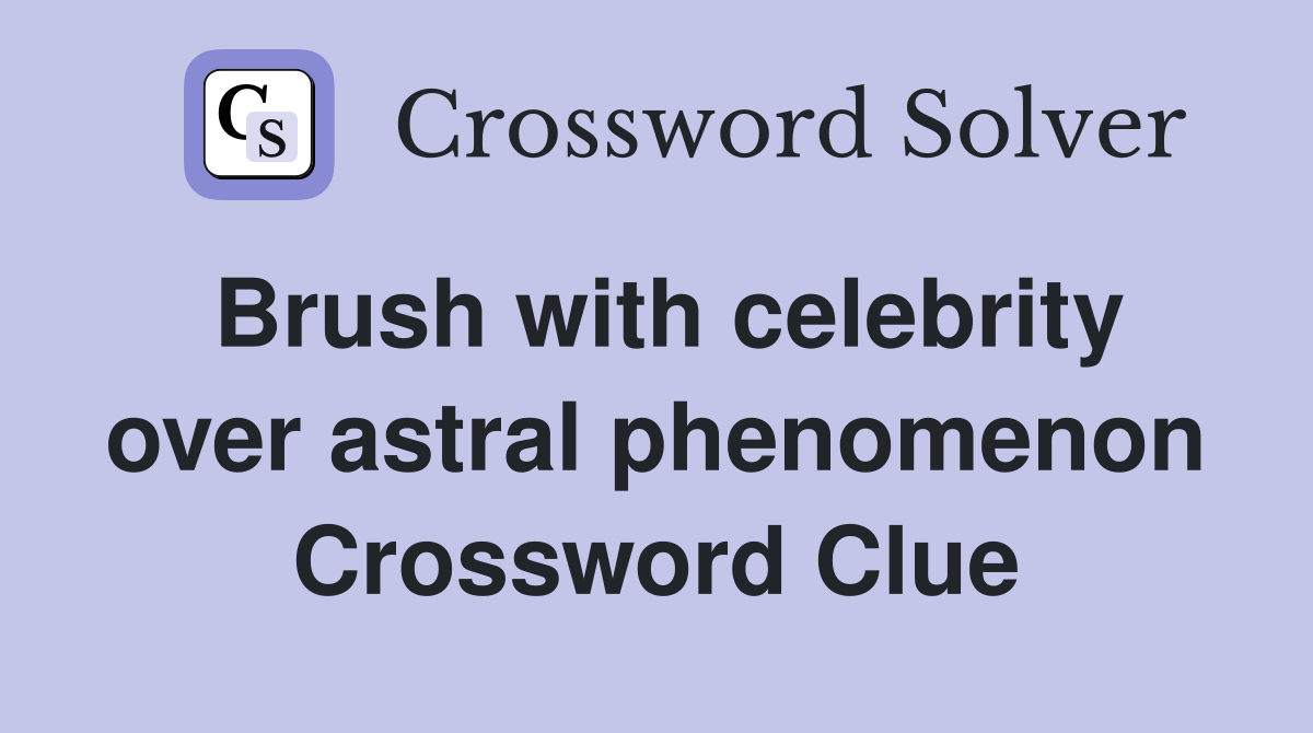 Brush with celebrity over astral phenomenon Crossword Clue