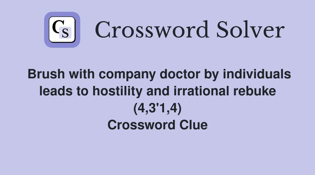 Brush with company doctor by individuals leads to hostility and irrational rebuke (4,3'1,4) Crossword Clue
