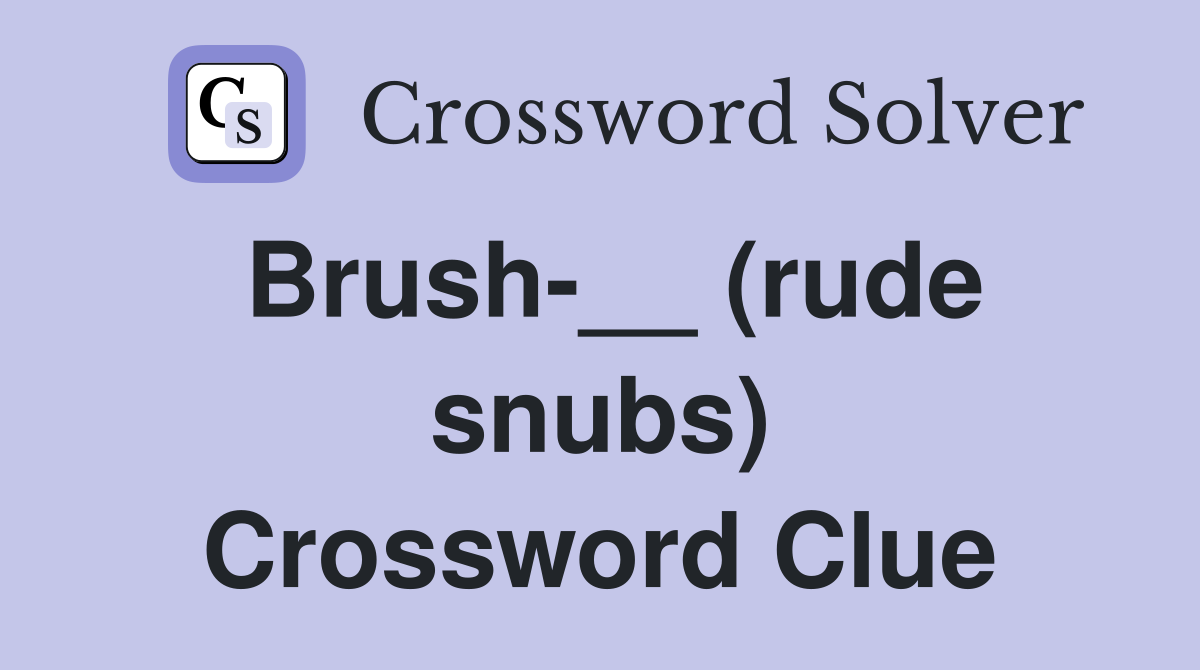 Brush-__ (rude snubs) Crossword Clue