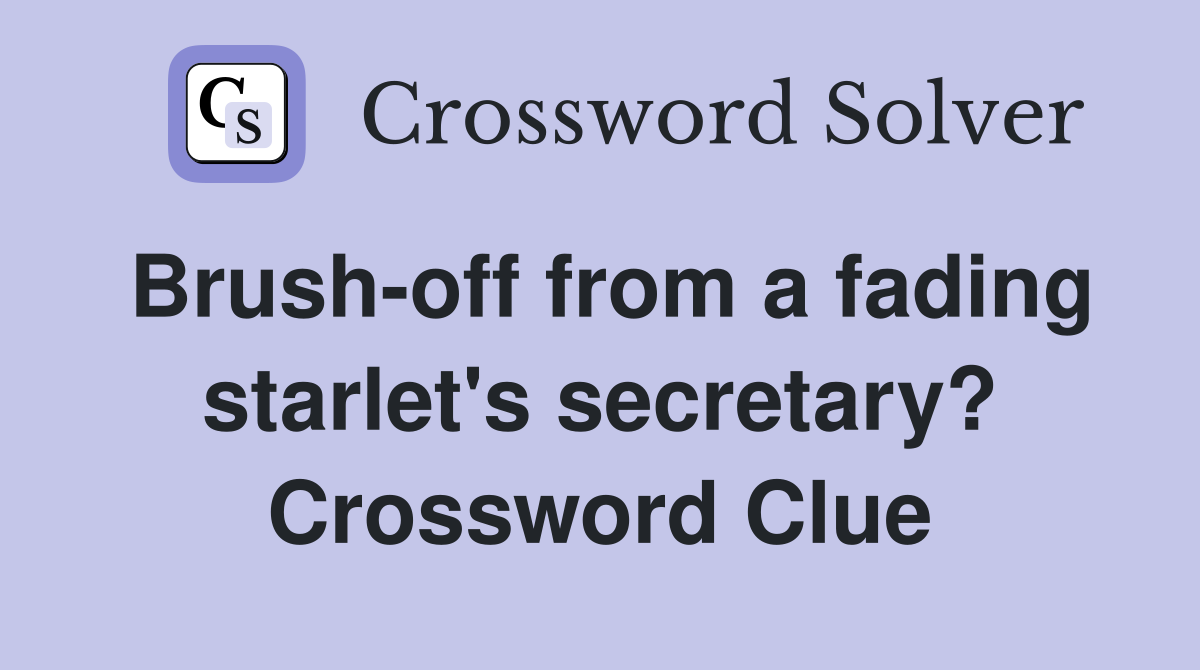 Brush-off from a fading starlet's secretary? Crossword Clue