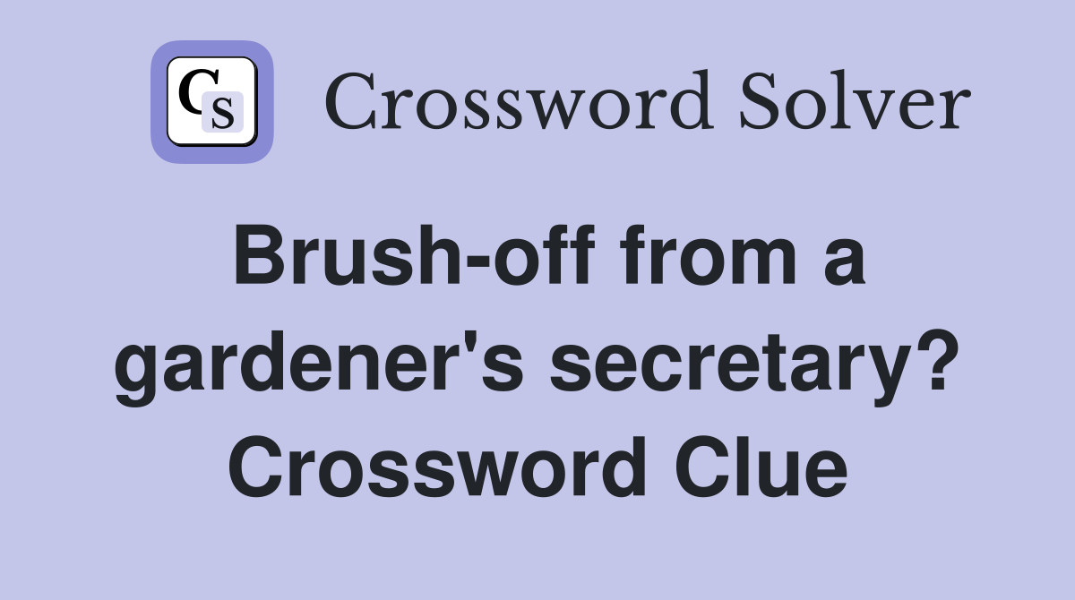 Brush-off from a gardener's secretary? Crossword Clue