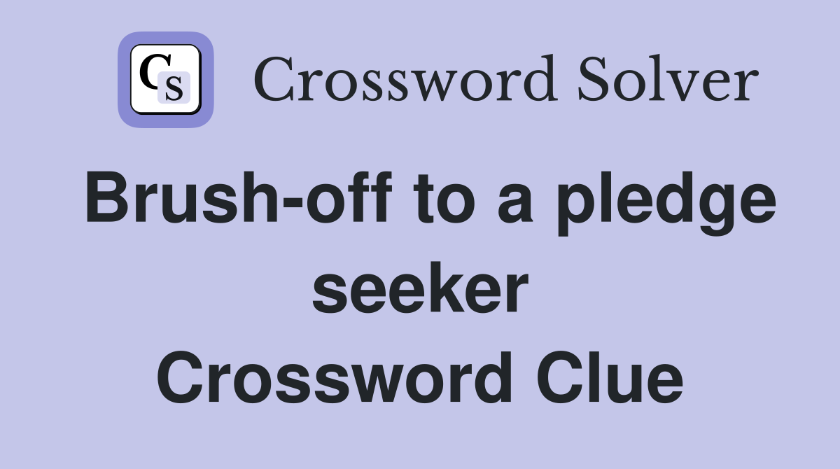 Brush-off to a pledge seeker Crossword Clue