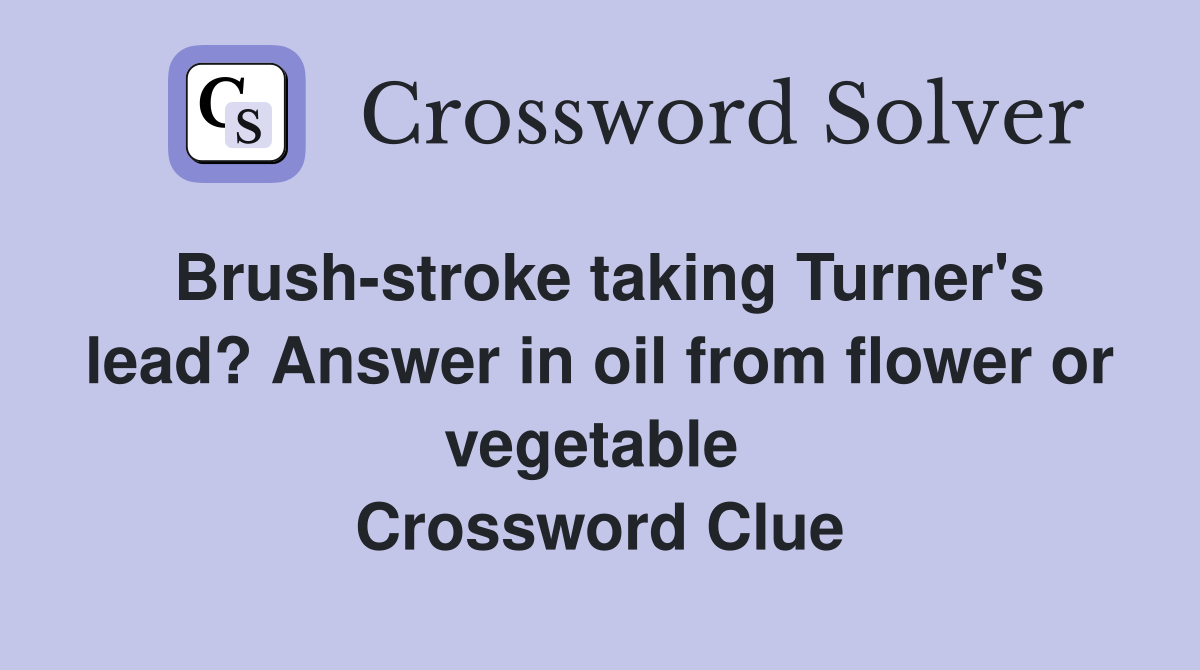 Brush-stroke taking Turner's lead? Answer in oil from flower or vegetable  Crossword Clue