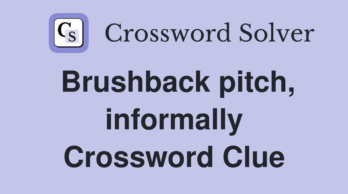 Brushback pitch, informally Crossword Clue