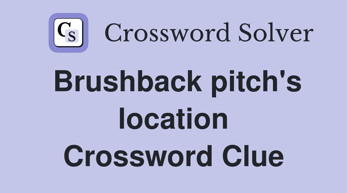 Brushback pitch's location Crossword Clue