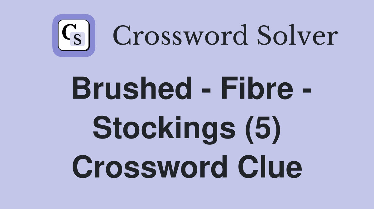 Brushed - Fibre - Stockings (5) Crossword Clue
