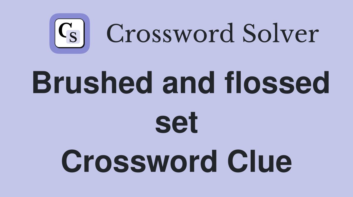 Brushed and flossed set Crossword Clue