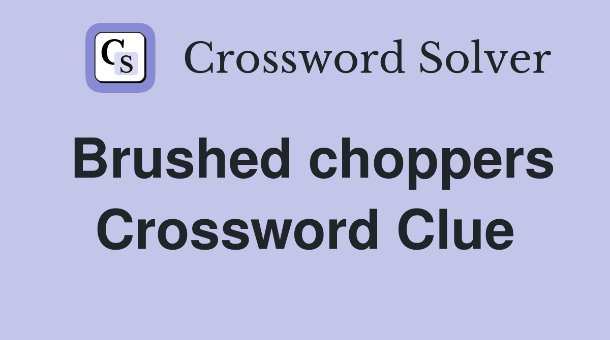 Brushed choppers Crossword Clue