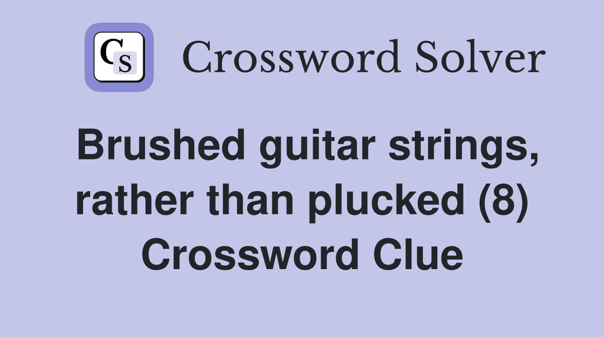 Brushed guitar strings, rather than plucked (8) Crossword Clue