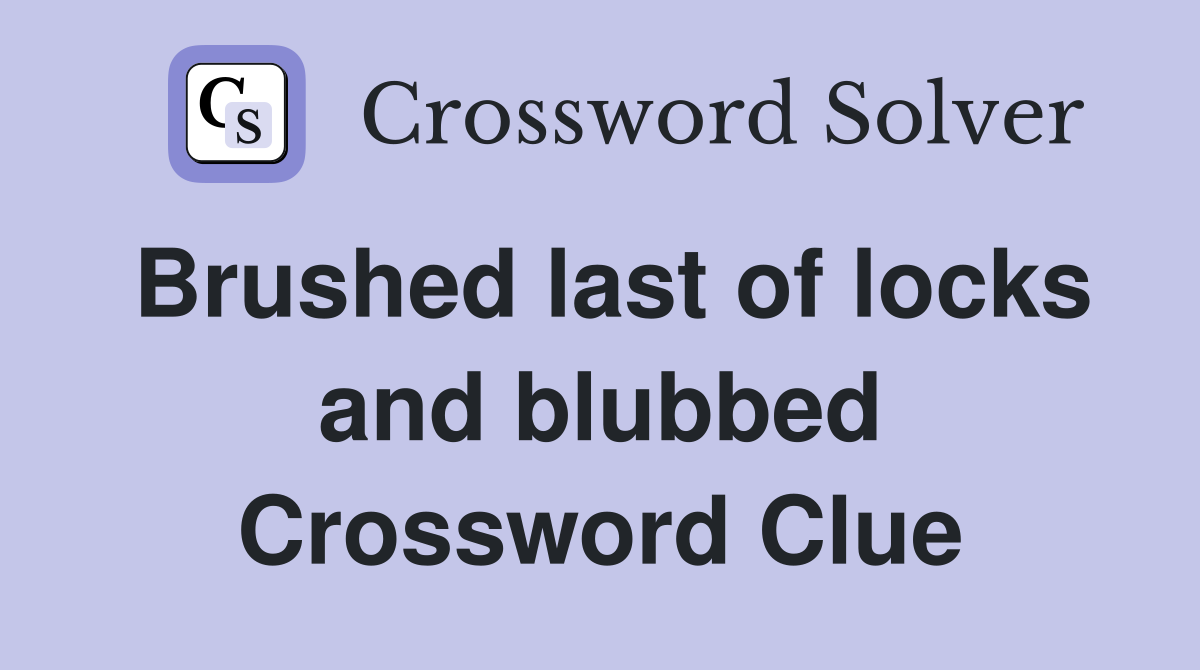 Brushed last of locks and blubbed Crossword Clue