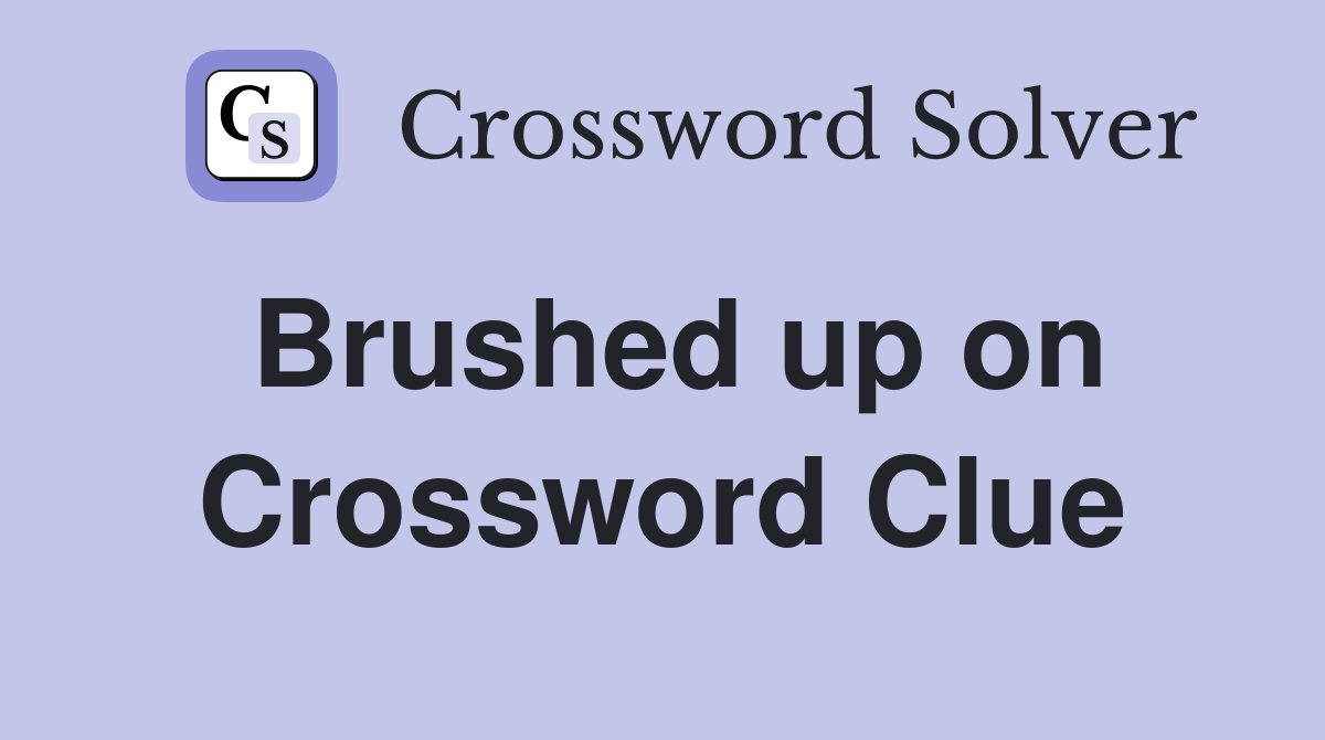 Brushed up on Crossword Clue