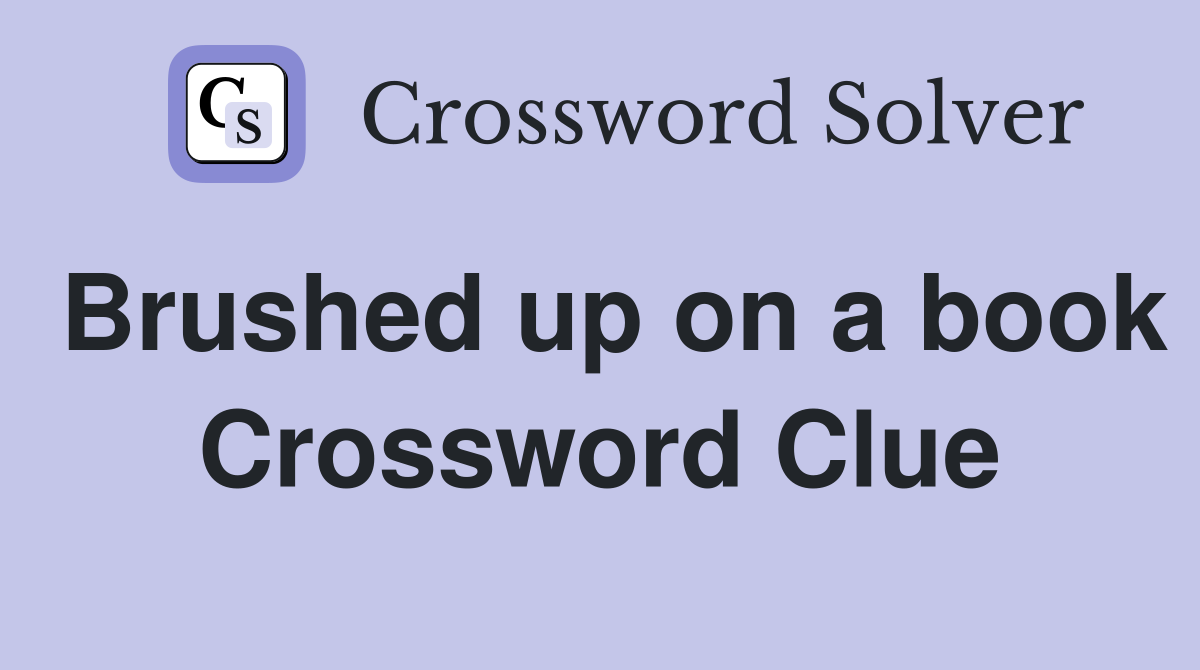 Brushed up on a book Crossword Clue