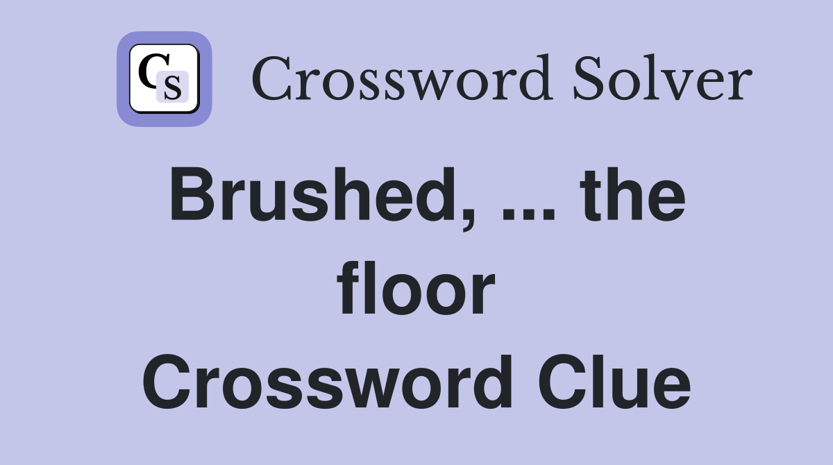 Brushed, ... the floor Crossword Clue