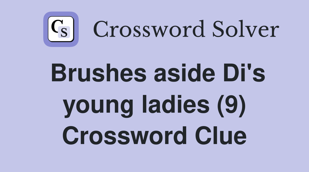 Brushes aside Di's young ladies (9) Crossword Clue