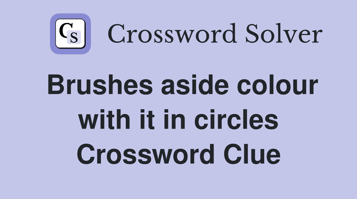 Brushes aside colour with it in circles Crossword Clue