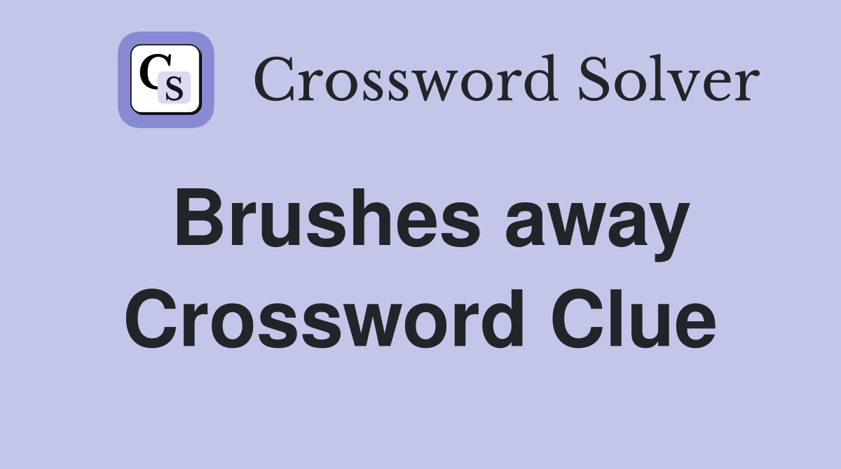 Brushes away Crossword Clue