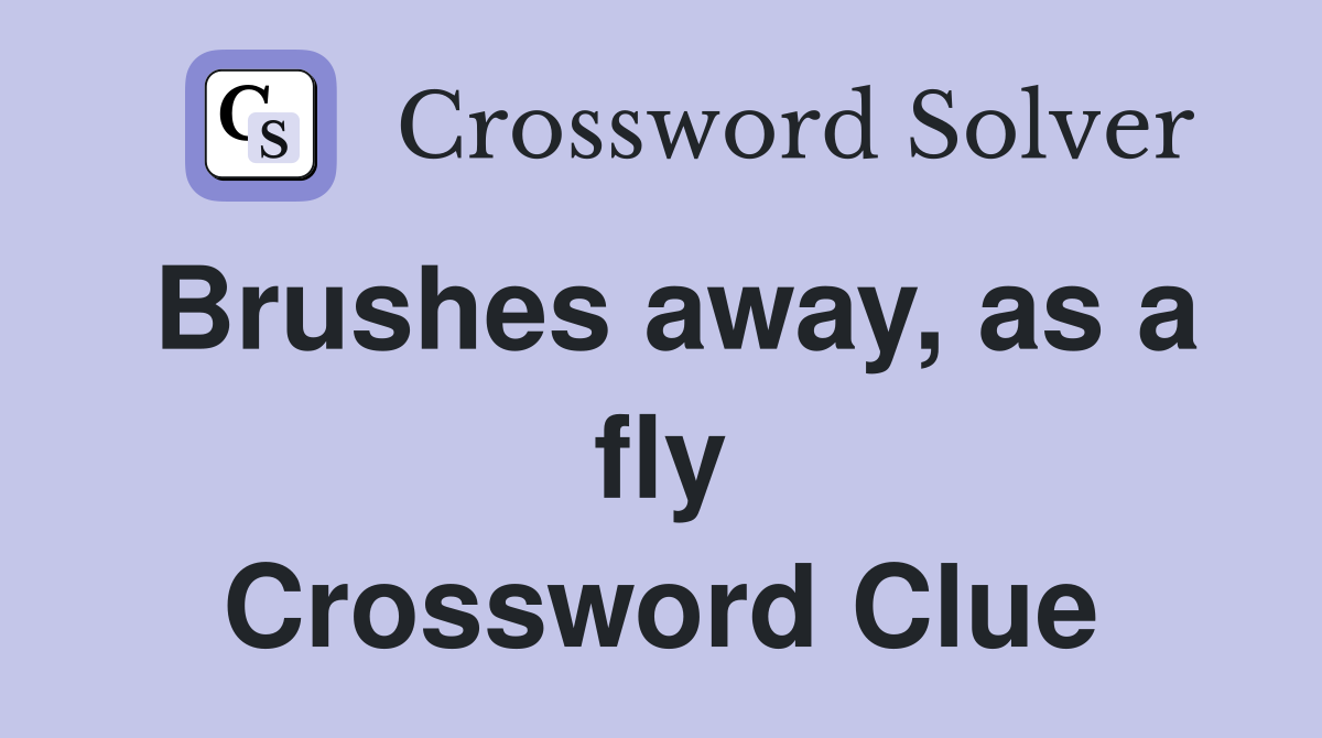 Brushes away, as a fly Crossword Clue